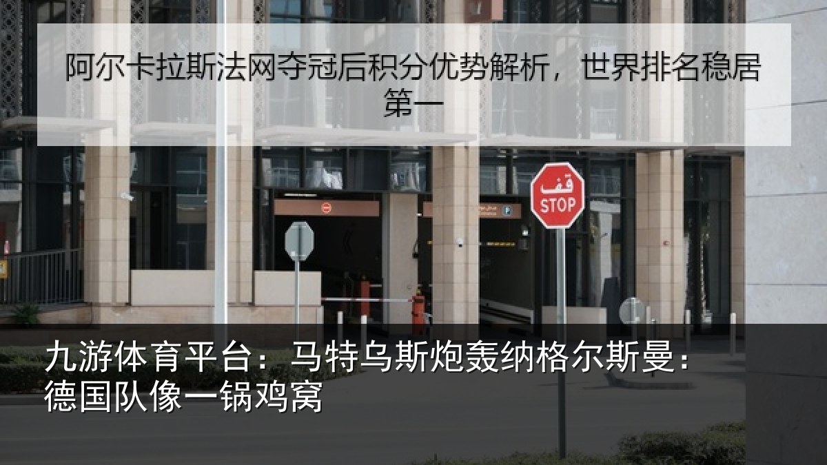 九游体育平台：马特乌斯炮轰纳格尔斯曼：德国队像一锅鸡窝
