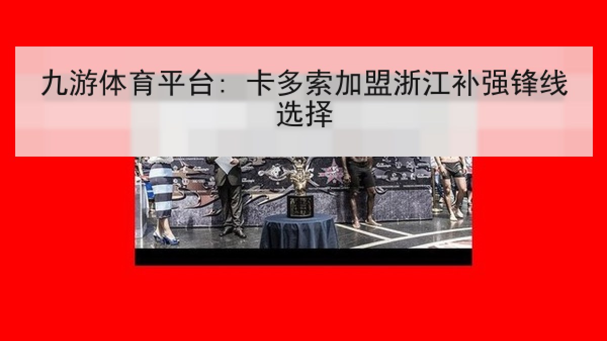 九游体育平台: 卡多索加盟浙江补强锋线选择