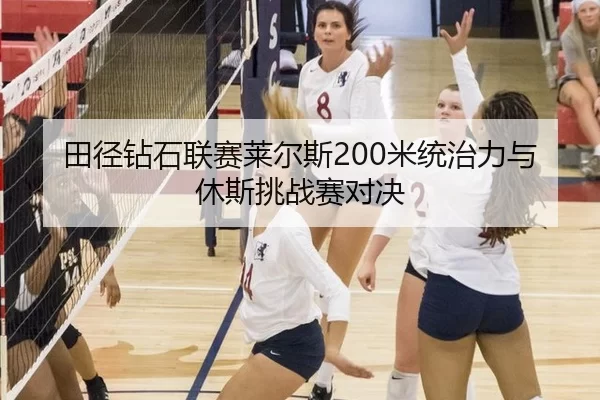 田径钻石联赛莱尔斯200米统治力与休斯挑战赛对决